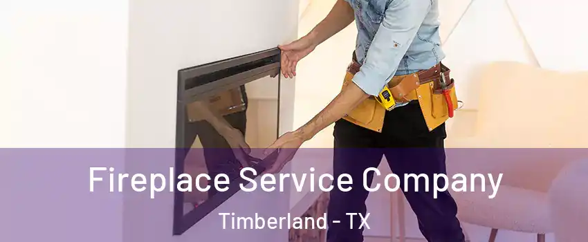 Fireplace Service Company Timberland - TX