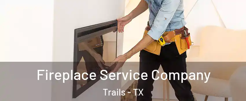 Fireplace Service Company Trails - TX