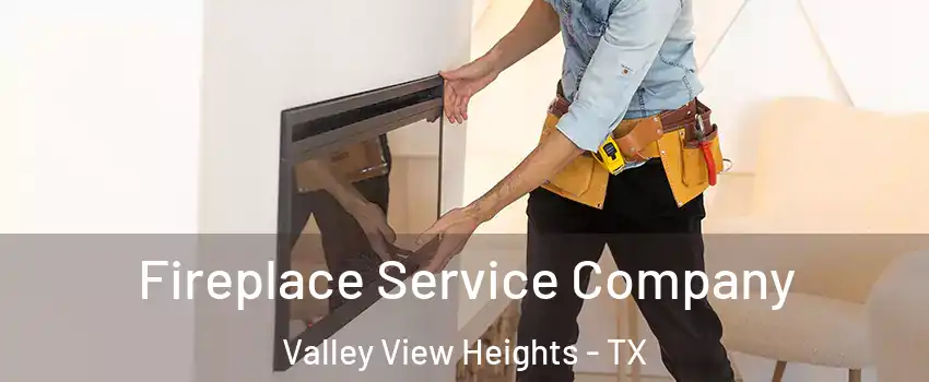 Fireplace Service Company Valley View Heights - TX