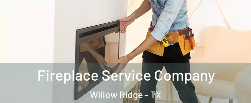 Fireplace Service Company Willow Ridge - TX