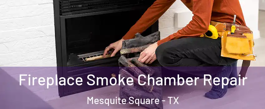 Fireplace Smoke Chamber Repair Mesquite Square - TX