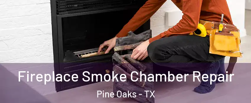 Fireplace Smoke Chamber Repair Pine Oaks - TX