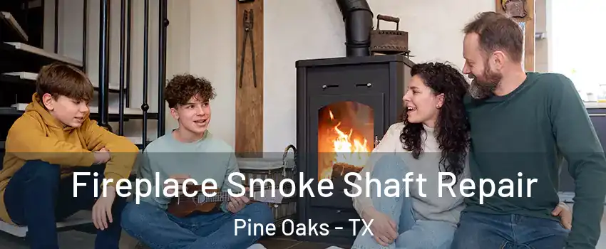 Fireplace Smoke Shaft Repair Pine Oaks - TX