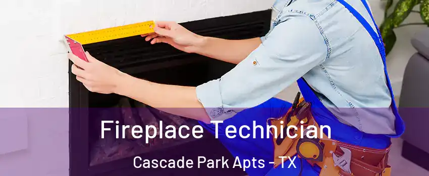 Fireplace Technician Cascade Park Apts - TX
