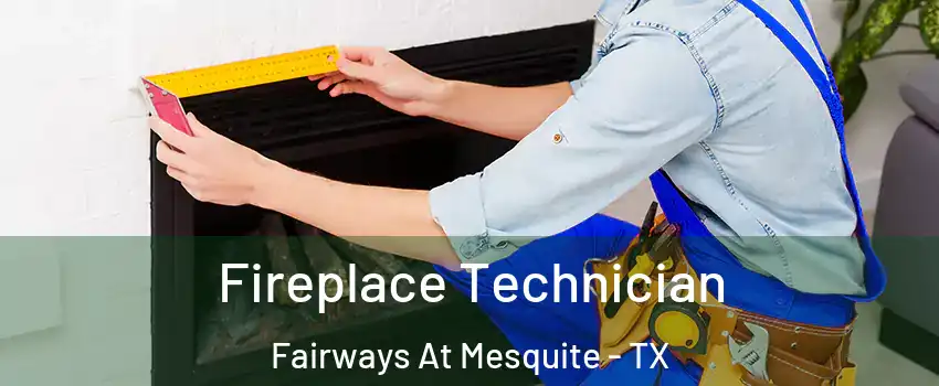 Fireplace Technician Fairways At Mesquite - TX