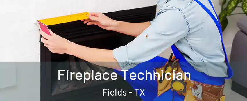 Fireplace Technician Fields - TX