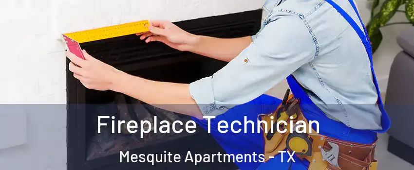 Fireplace Technician Mesquite Apartments - TX