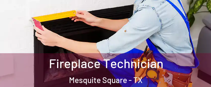 Fireplace Technician Mesquite Square - TX