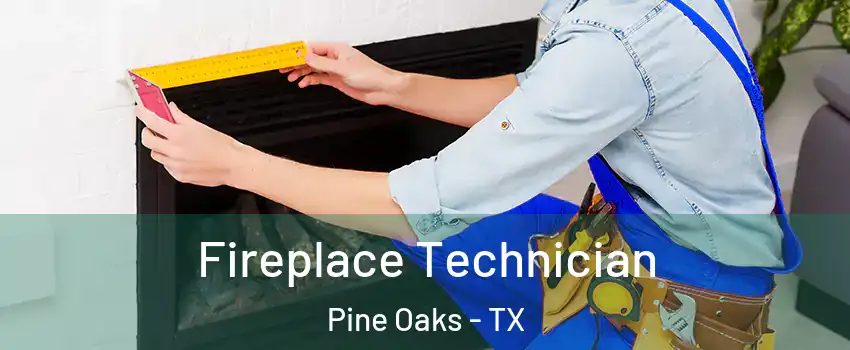 Fireplace Technician Pine Oaks - TX