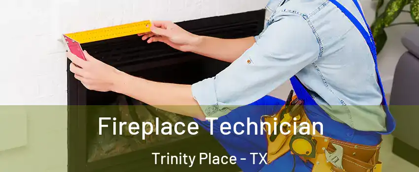 Fireplace Technician Trinity Place - TX