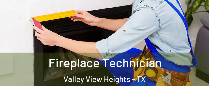 Fireplace Technician Valley View Heights - TX