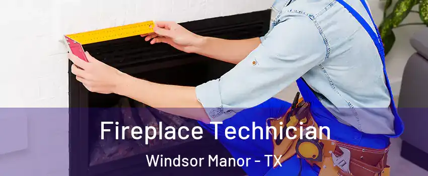 Fireplace Technician Windsor Manor - TX