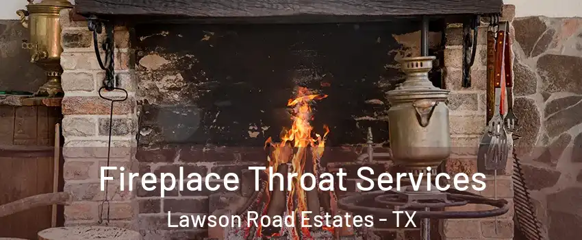 Fireplace Throat Services Lawson Road Estates - TX