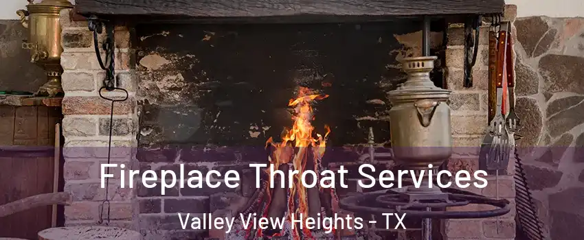 Fireplace Throat Services Valley View Heights - TX