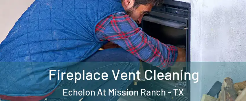 Fireplace Vent Cleaning Echelon At Mission Ranch - TX