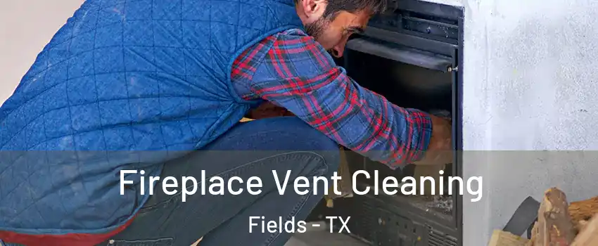 Fireplace Vent Cleaning Fields - TX