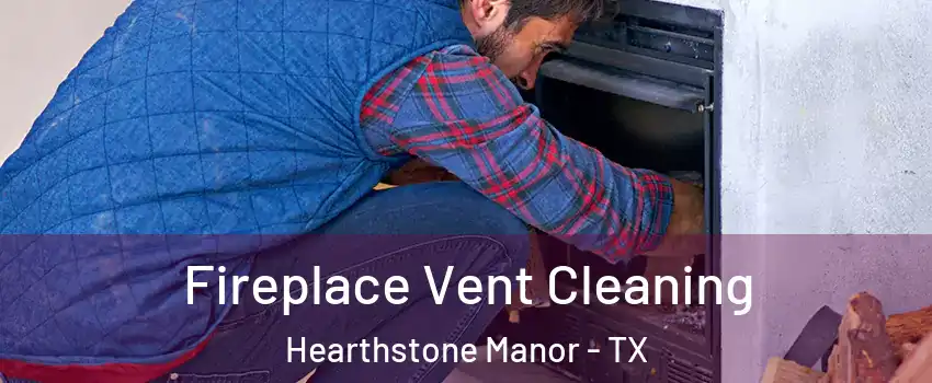 Fireplace Vent Cleaning Hearthstone Manor - TX