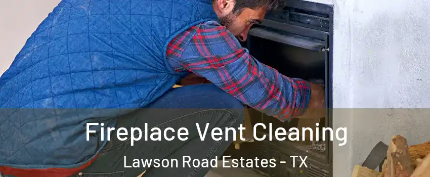 Fireplace Vent Cleaning Lawson Road Estates - TX
