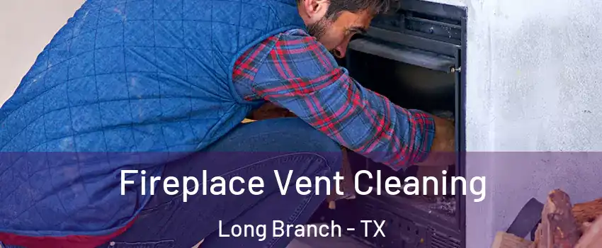 Fireplace Vent Cleaning Long Branch - TX