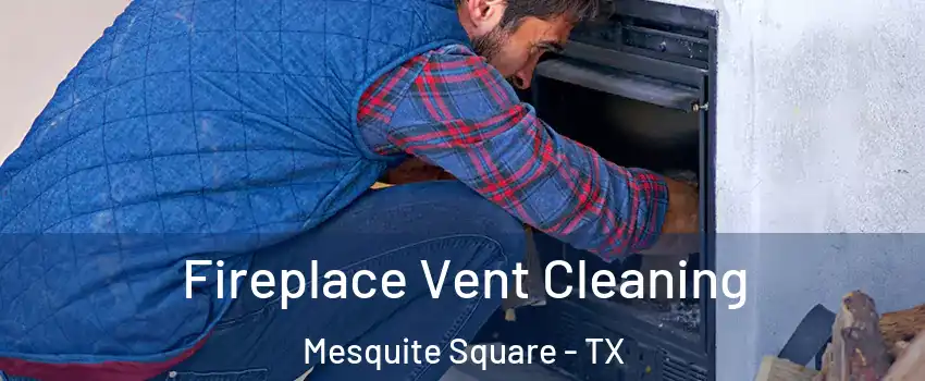 Fireplace Vent Cleaning Mesquite Square - TX