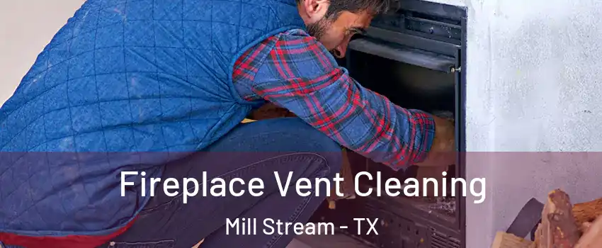 Fireplace Vent Cleaning Mill Stream - TX