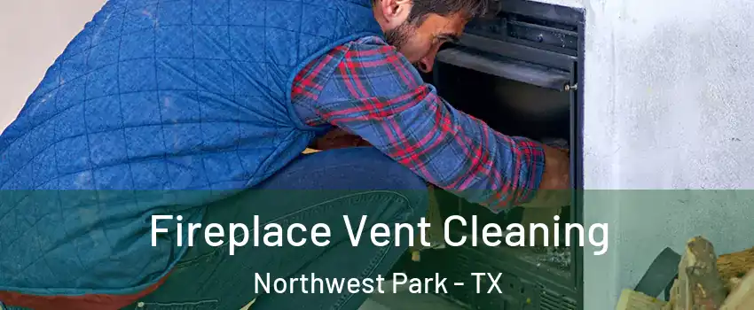 Fireplace Vent Cleaning Northwest Park - TX