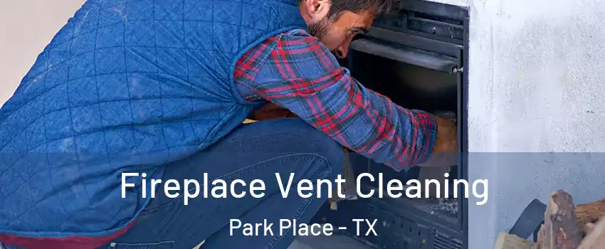 Fireplace Vent Cleaning Park Place - TX