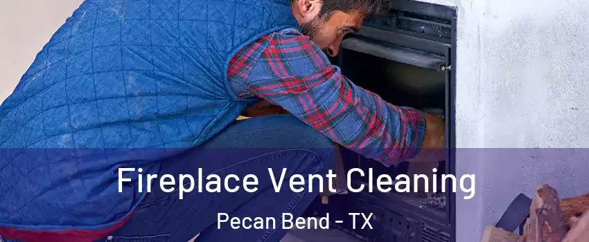 Fireplace Vent Cleaning Pecan Bend - TX