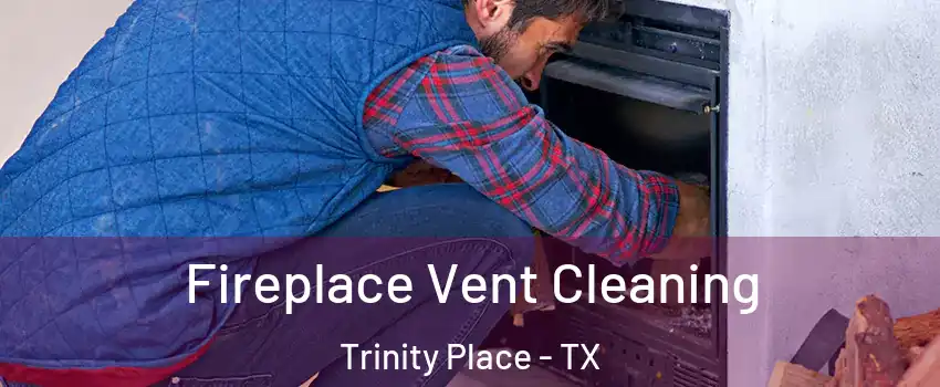 Fireplace Vent Cleaning Trinity Place - TX