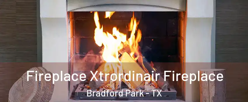 Fireplace Xtrordinair Fireplace Bradford Park - TX