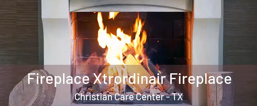 Fireplace Xtrordinair Fireplace Christian Care Center - TX