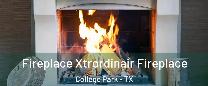 Fireplace Xtrordinair Fireplace College Park - TX