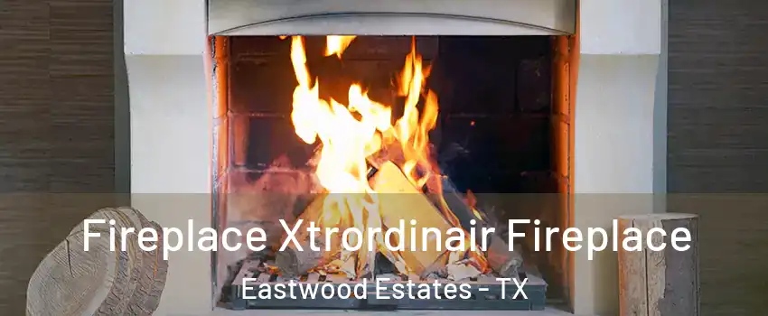 Fireplace Xtrordinair Fireplace Eastwood Estates - TX