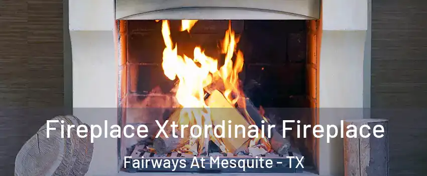 Fireplace Xtrordinair Fireplace Fairways At Mesquite - TX