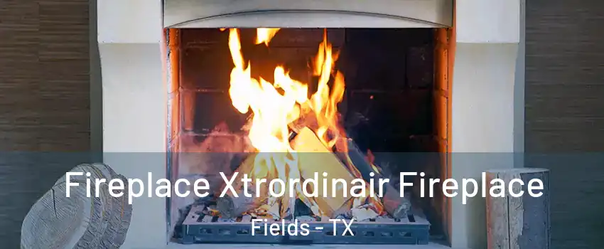 Fireplace Xtrordinair Fireplace Fields - TX