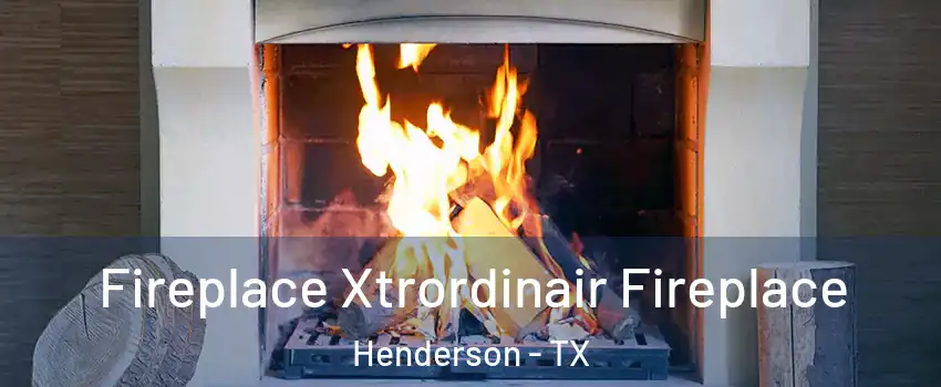 Fireplace Xtrordinair Fireplace Henderson - TX