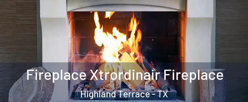 Fireplace Xtrordinair Fireplace Highland Terrace - TX