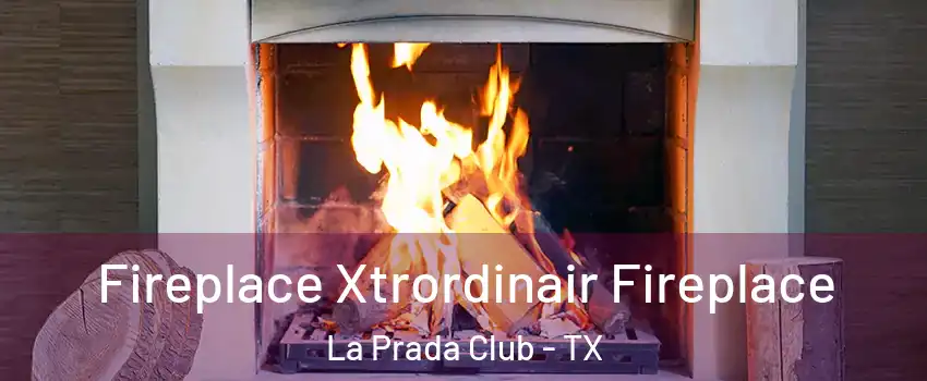 Fireplace Xtrordinair Fireplace La Prada Club - TX