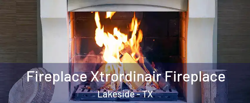 Fireplace Xtrordinair Fireplace Lakeside - TX