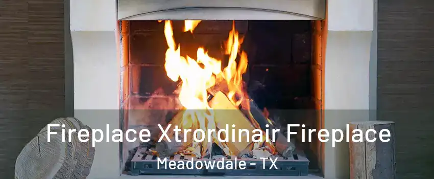 Fireplace Xtrordinair Fireplace Meadowdale - TX