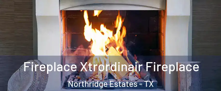 Fireplace Xtrordinair Fireplace Northridge Estates - TX