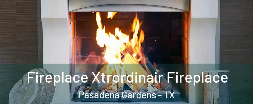 Fireplace Xtrordinair Fireplace Pasadena Gardens - TX