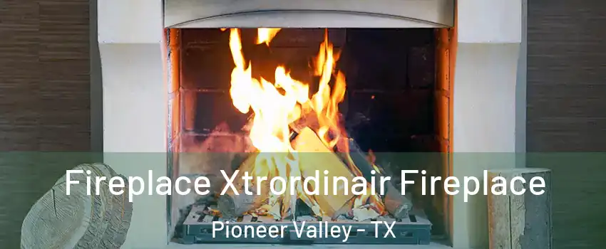 Fireplace Xtrordinair Fireplace Pioneer Valley - TX