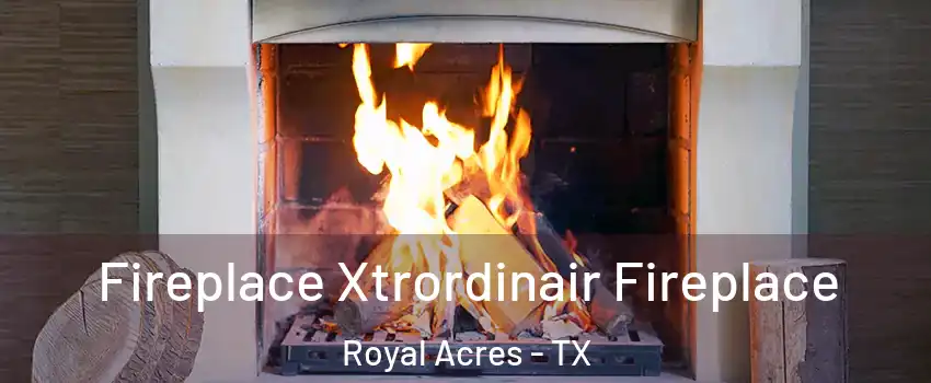Fireplace Xtrordinair Fireplace Royal Acres - TX