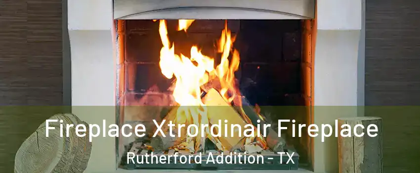 Fireplace Xtrordinair Fireplace Rutherford Addition - TX