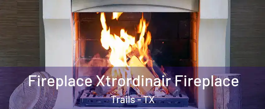 Fireplace Xtrordinair Fireplace Trails - TX