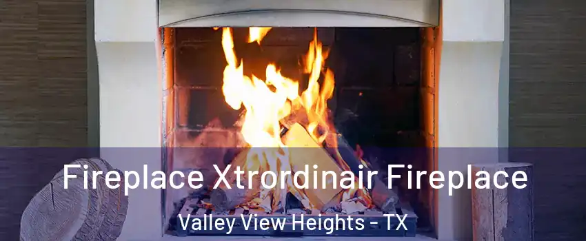 Fireplace Xtrordinair Fireplace Valley View Heights - TX