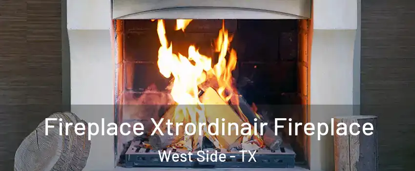 Fireplace Xtrordinair Fireplace West Side - TX