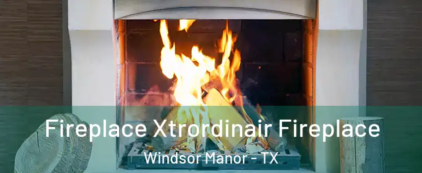 Fireplace Xtrordinair Fireplace Windsor Manor - TX