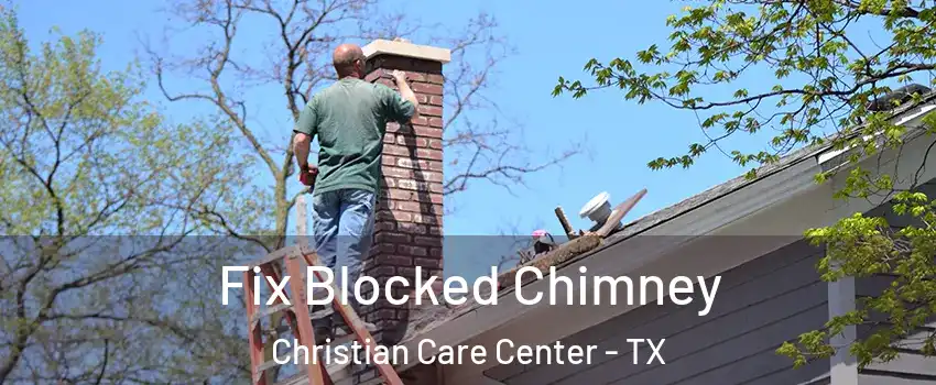 Fix Blocked Chimney Christian Care Center - TX